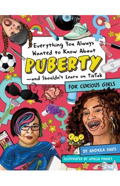 Everything You Always Wanted to Know about Puberty--And Shouldn't Learn on Tiktok: For Curious Girls - Amelia Pinney