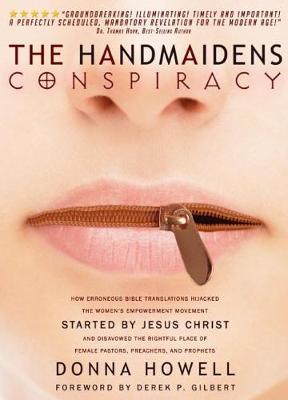 The Handmaidens Conspiracy: How Erroneous Bible Translations Obscured the Women's Liberation Movement Started by Jesus Christ - Donna Lee Howell