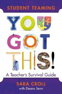 Student Teaming: You Got This!: A Teacher's Survival Guide - Sara Croll