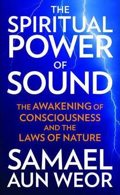 The Spiritual Power of Sound: The Awakening of Consciousness and the Laws of Nature - Samael Aun Weor