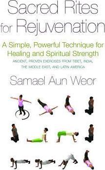 Sacred Rites for Rejuvenation: A Simple, Powerful Technique for Healing and Spiritual Strength - Samael Aun Weor
