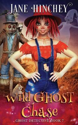 Wild Ghost Chase: A Ghost Detective Paranormal Cozy Mystery #7 - Jane Hinchey