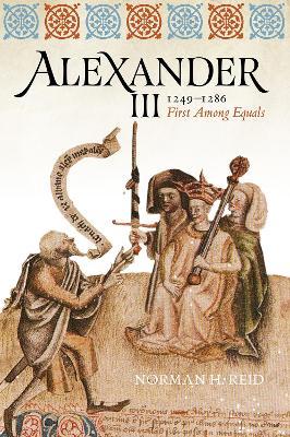 Alexander III, 1249-1286: First Among Equals - Norman H. Reid