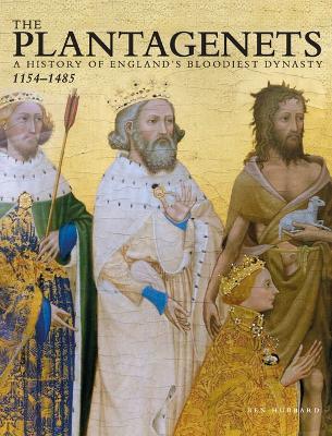 The Plantagenets: A History of England's Bloodiest Dynasty 1154-1485 - Ben Hubbard