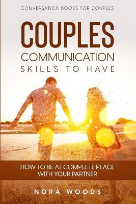 Conversation Book For Couples: Couples Communication Skills To Have - How To Be At Complete Peace With Your Partner - Nora Woods