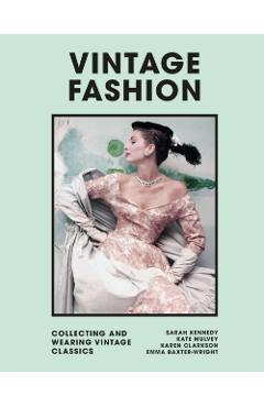 Vintage Fashion: Collecting and Wearing Designer Classics - Emma Baxter-wright