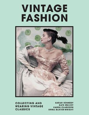 Vintage Fashion: Collecting and Wearing Designer Classics - Emma Baxter-wright