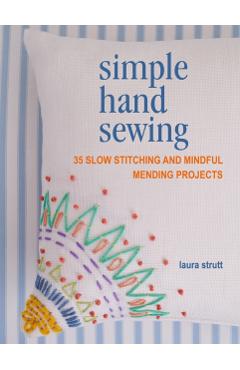 Simple Hand Sewing: 35 Slow Stitching and Mindful Mending Projects - Laura Strutt