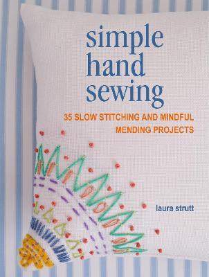 Simple Hand Sewing: 35 Slow Stitching and Mindful Mending Projects - Laura Strutt