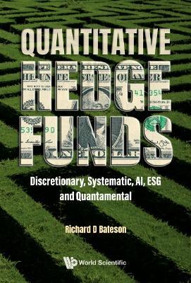Quantitative Hedge Funds: Discretionary, Systematic, Ai, Esg and Quantamental - Richard Bateson