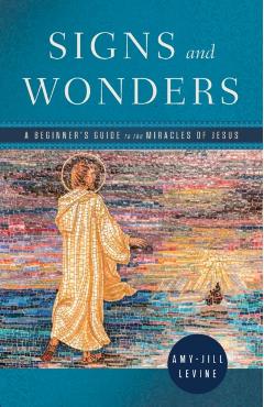 Signs and Wonders: A Beginner's Guide to the Miracles of Jesus - Amy-jill Levine