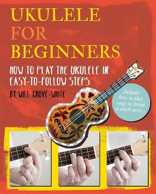 Ukulele for Beginners: How to Play Ukulele in Easy-To-Follow Steps - Will Grove-white