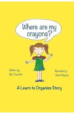 Coperta cărții 'Where Are My Crayons?: A learn to organize story - Bev Chandler'