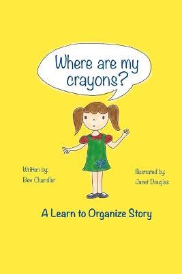 Where Are My Crayons?: A learn to organize story - Bev Chandler