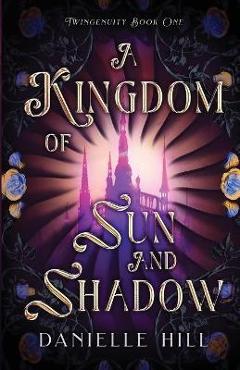 Coperta cărții 'A Kingdom of Sun and Shadow - Danielle M. Hill'