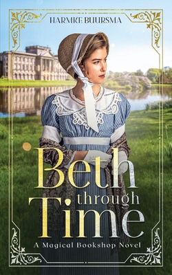 Beth Through Time: A Magical Bookshop Novel - Harmke Buursma