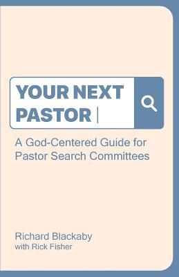 Your Next Pastor: A God-Centered Guide for Pastor Search Committees - Richard Blackaby
