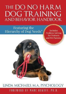 The Do No Harm Dog Training and Behavior Handbook: Featuring the Hierarchy of Dog Needs(R) - Linda Michaels