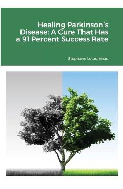 Healing Parkinson's Disease: A Cure That Has a 91 Percent Success Rate - Stephane Letourneau