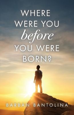 Where Were You Before You Were Born? - Barban Bantolina