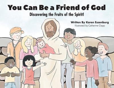 You Can Be a Friend of God: Discovering the Fruits of the Spirit! - Karen Essenburg