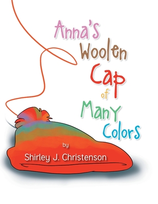 Anna's Woolen Cap of Many Colors - Shirley J. Christenson