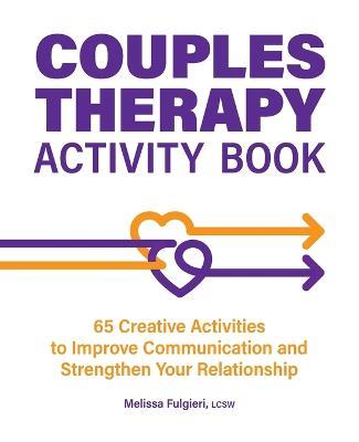 Couples Therapy Activity Book: 65 Creative Activities to Improve Communication and Strengthen Your Relationship - Melissa Fulgieri Fulgieri Melissa