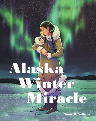 Alaska Winter Miracle - Annie B. Sullivan