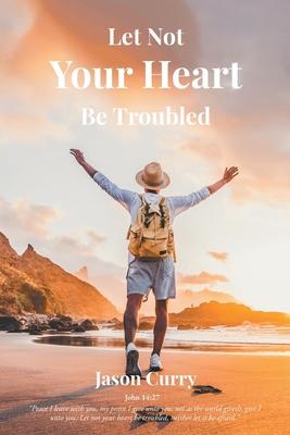 Let Not Your Heart Be Troubled - Jason Curry