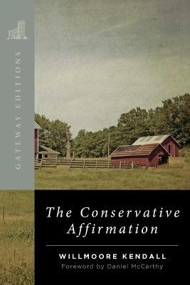 The Conservative Affirmation - Willmoore Kendall