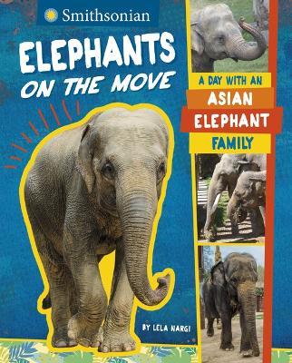 Elephants on the Move: A Day with an Asian Elephant Family - Lela Nargi