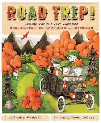 Road Trip!: Camping with the Four Vagabonds: Thomas Edison, Henry Ford, Harvey Firestone, and John Burroughs - Claudia Friddell