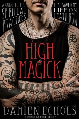 High Magick: A Guide to the Spiritual Practices That Saved My Life on Death Row - Damien Echols