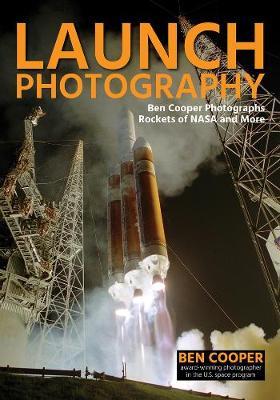 Launch Photography: Ben Cooper Photographs Rockets of NASA and More - Ben Cooper