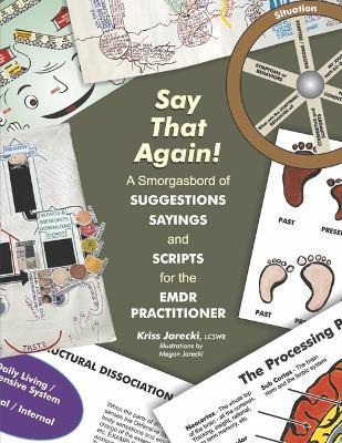 Say That Again!: A Smorgasbord of Suggestions, Sayings and Scripts for the Emdr Practitioner - Kriss Jarecki Lcswr