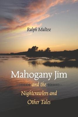 Mahogany Jim and the Nightcrawlers and Other Tales - Ralph Maltese