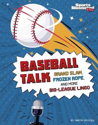 Baseball Talk: Grand Slam, Frozen Rope, and More Big-League Lingo - Martin Driscoll