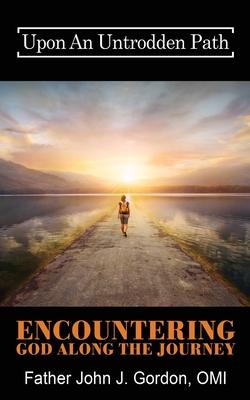 Upon An Untrodden Path: Encountering God Along The Journey - Father John J. Gordon Omi