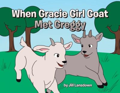 When Gracie Girl Goat Met Greggy - Jill Lansdown