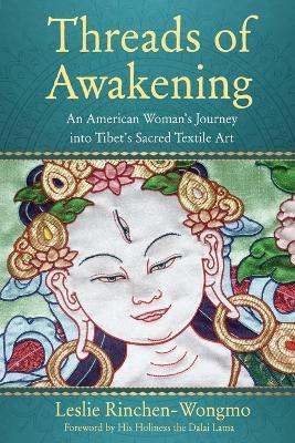 Threads of Awakening: An American Woman's Journey Into Tibet's Sacred Textile Art - Leslie Rinchen-wongmo