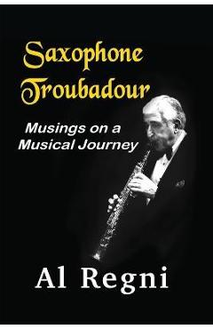 Coperta cărții 'Saxophone Troubadour: Musings on a Musical Journey - Al Regni'