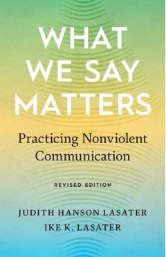 What We Say Matters: Practicing Nonviolent Communication - Judith Hanson Lasater