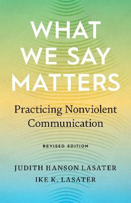 What We Say Matters: Practicing Nonviolent Communication - Judith Hanson Lasater