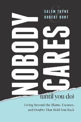 Nobody Cares (Until You Do): Living Beyond the Blame, Excuses and Doubts That Hold You Back - Salem Thyne