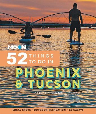 Moon 52 Things to Do in Phoenix & Tucson: Local Spots, Outdoor Recreation, Getaways - Jessica Dunham
