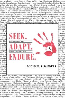 Seek. Adapt. Endure.: Following the Way of The World's Most Authentic Man - Michael S. Sanders