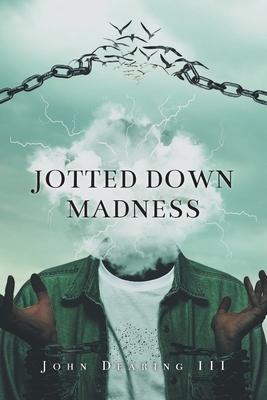 Jotted Down Madness - John Dearing