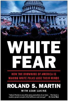 White Fear: How the Browning of America Is Making White Folks Lose Their Minds - Roland Martin