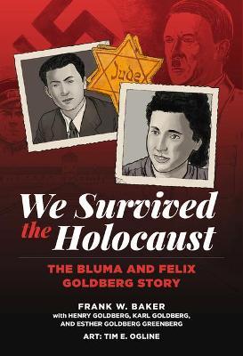 We Survived the Holocaust: The Bluma and Felix Goldberg Story - Frank W. Baker