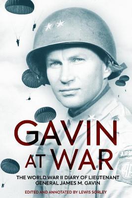 Gavin at War: The World War II Diary of Lieutenant General James M. Gavin - Lewis Sorley